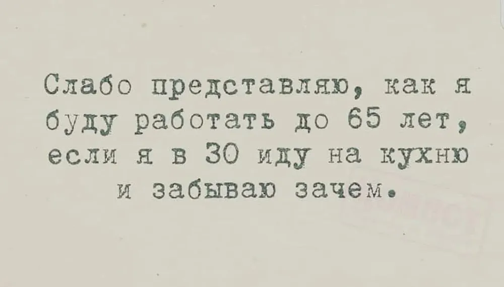 Когда забываешь, зачем пошёл на кухню — а тебе ещё 35 лет до пенсии.