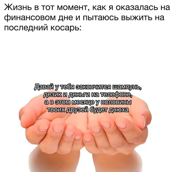 Когда заканчивается шампунь, дезик и деньги, а у друзей — дни рождения.