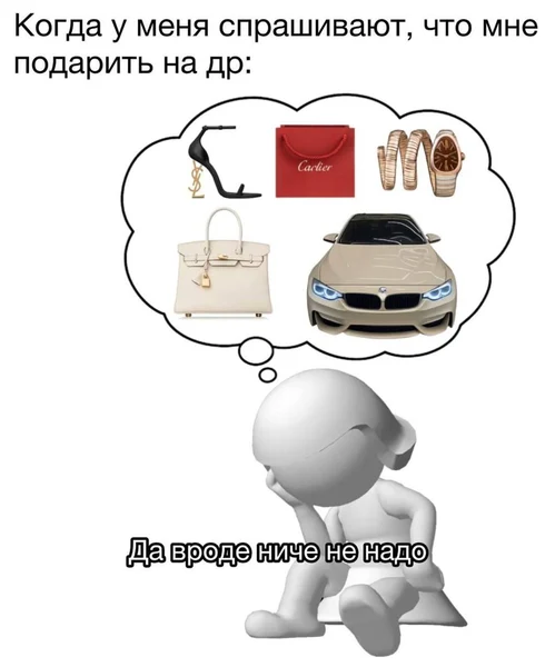 В голове: люкс, Cartier и BMW.<br> В слух: да вроде ниче не надо.